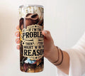 Stainless Steel “If I’m the problem, you might be the reason” Tumbler
